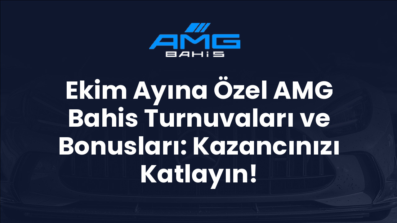 Ekim Ayına Özel AMG Bahis Turnuvaları ve Bonusları: Kazancınızı Katlayın!