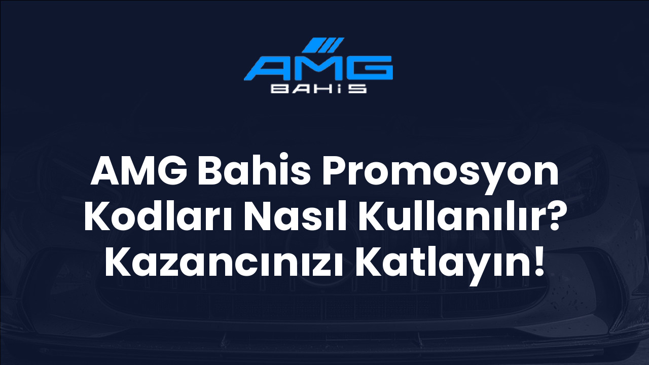 AMG Bahis Promosyon Kodları Nasıl Kullanılır? Kazancınızı Katlayın!