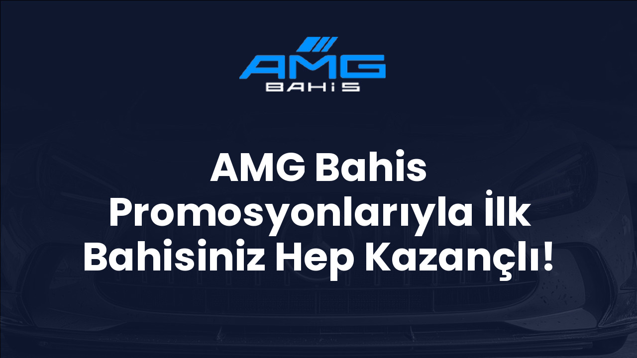 AMG Bahis Promosyonlarıyla İlk Bahisiniz Hep Kazançlı!