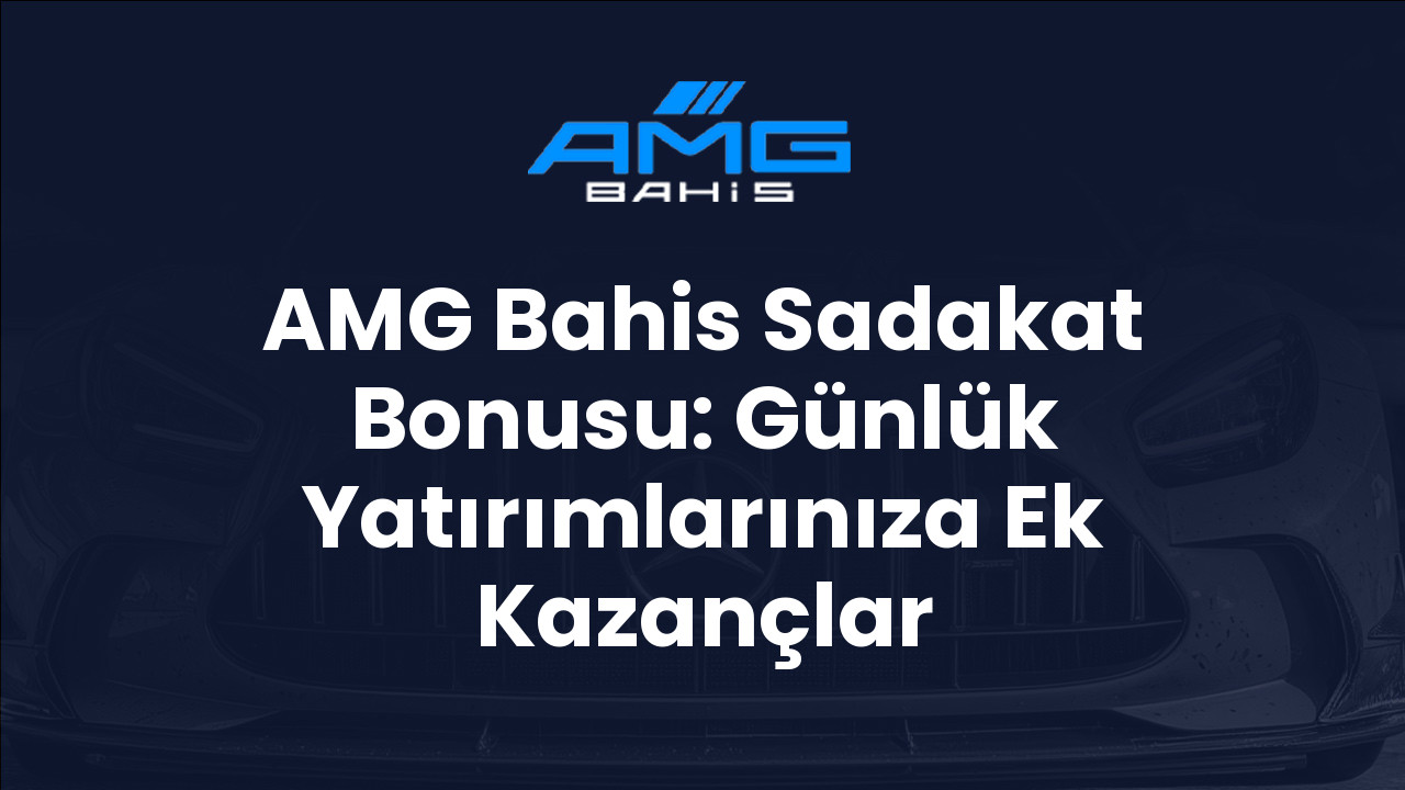 AMG Bahis Sadakat Bonusu: Günlük Yatırımlarınıza Ek Kazançlar