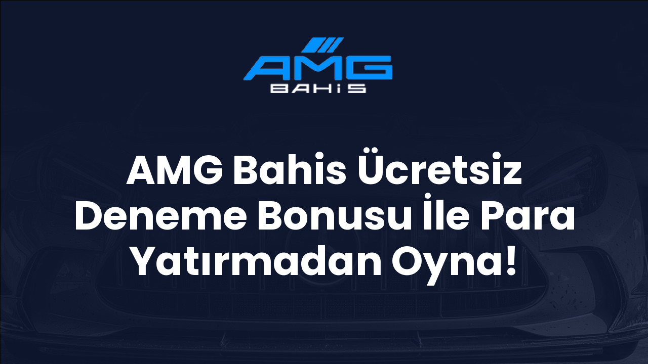AMG Bahis Ücretsiz Deneme Bonusu İle Para Yatırmadan Oyna!