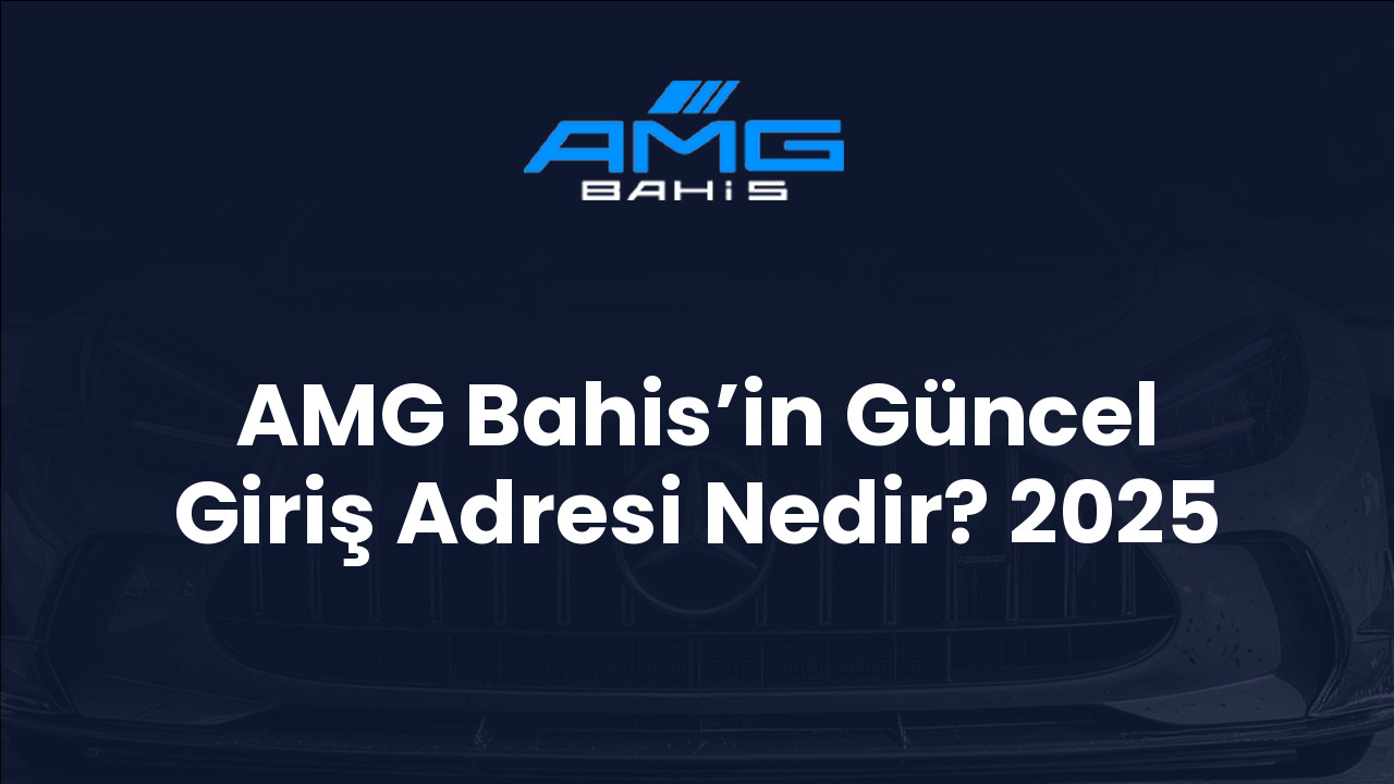 AMG Bahis’in Güncel Giriş Adresi Nedir? 2025