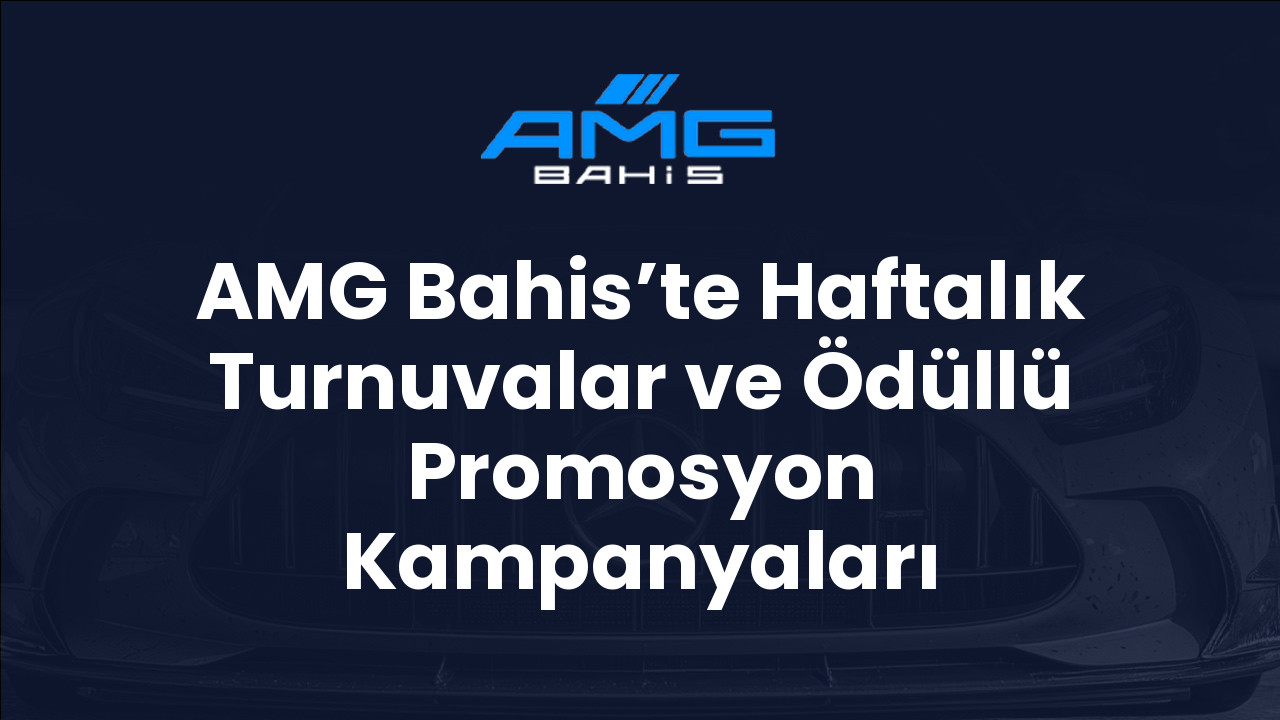 AMG Bahis’te Haftalık Turnuvalar ve Ödüllü Promosyon Kampanyaları