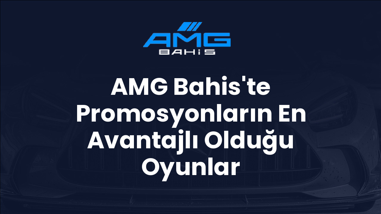 AMG Bahis'te Promosyonların En Avantajlı Olduğu Oyunlar