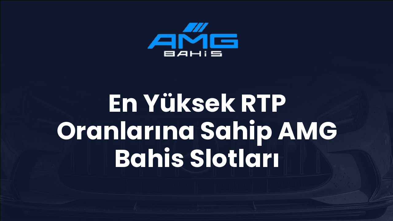 En Yüksek RTP Oranlarına Sahip AMG Bahis Slotları