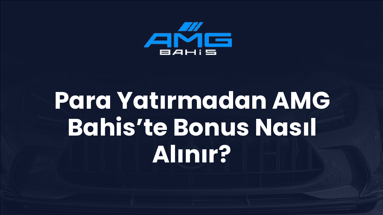 Para Yatırmadan AMG Bahis’te Bonus Nasıl Alınır?