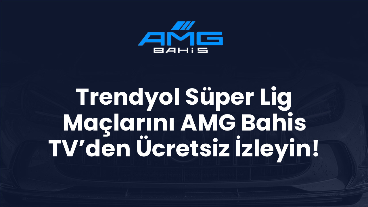 Trendyol Süper Lig Maçlarını AMG Bahis TV’den Ücretsiz İzleyin!